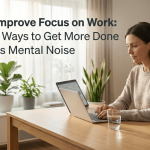 How to Improve Focus on Work: Practical Ways to Get More Done With Less Mental Noise featured image