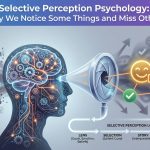 Selective Perception Psychology: Why We Notice Some Things and Miss Others thumbnail