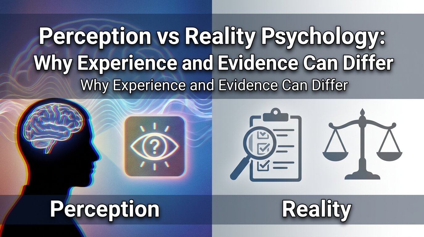 Perception vs Reality Psychology: Why Experience and Evidence Can Differ