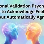 Emotional Validation Psychology: How to Acknowledge Feelings Without Automatically Agreeing thumbnail
