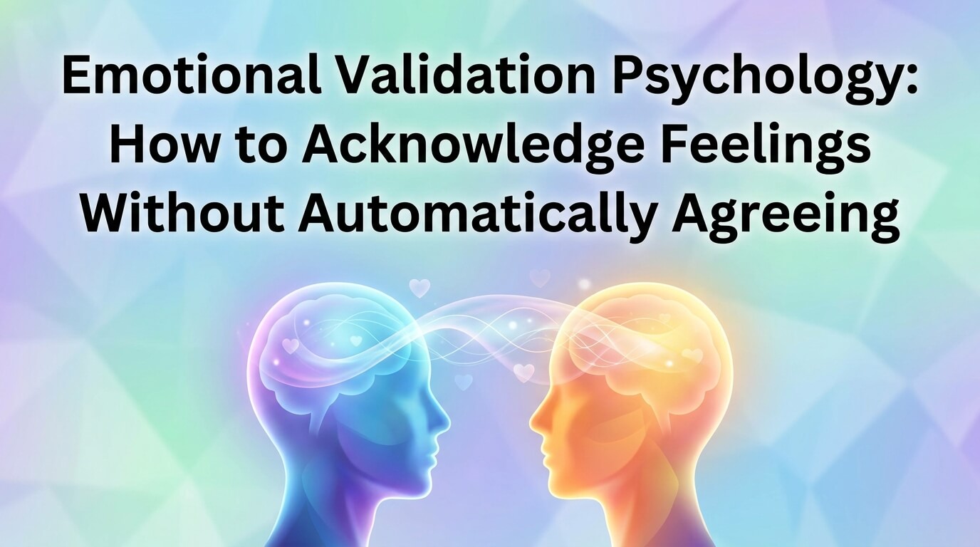Emotional Validation Psychology: How to Acknowledge Feelings Without Automatically Agreeing thumbnail