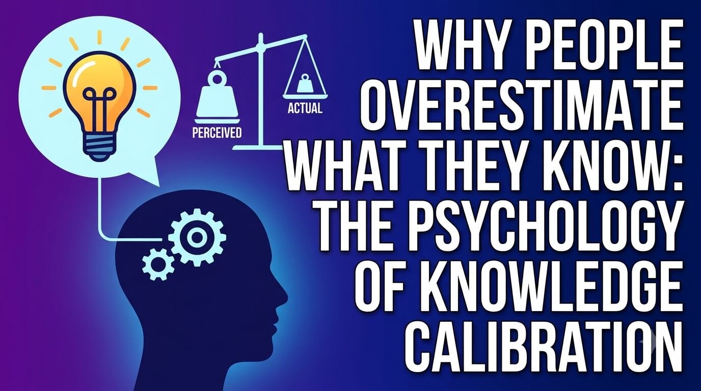 Why People Overestimate What They Know: The Psychology of Knowledge Calibration thumbnail
